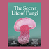 The Secret Life of Fungi by Jay Lichter - The Flower Crate